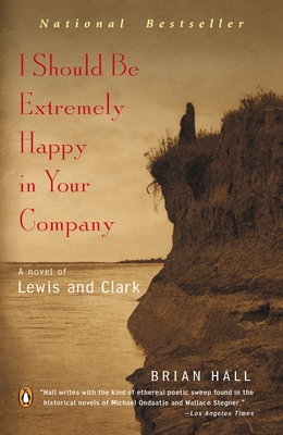 I Should Be Extremely Happy in Your Company: A Novel of Lewis and Clark - Hall, Brian