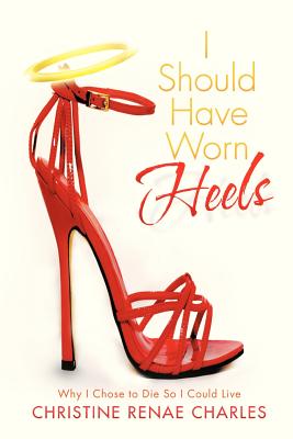 I Should Have Worn Heels: Why I Chose to Die So I Could Live - Charles, Christine Renae