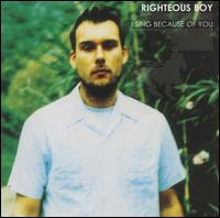 I Sing Because of You - Righteous Boy