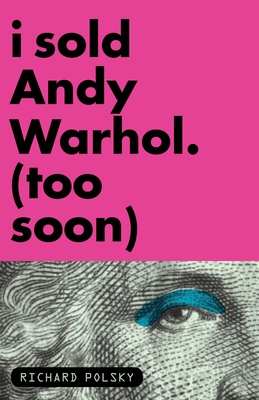 I Sold Andy Warhol (Too Soon): A Memoir - Polsky, Richard