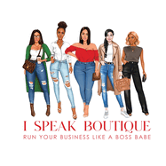 I Speak Boutique: Run Your Business Like A Boss babe: Run Your business Like A Boss babe