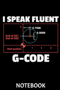 I Speak Fluent G-Code Notebook: This Notebook Is Perfect for All Developer, G-Code Pros, Programmers, 3d-Printing Fans and Manufacturing Lovers. CAD and Computer-Aided Manufacturing Professionals Will Love This Gift!