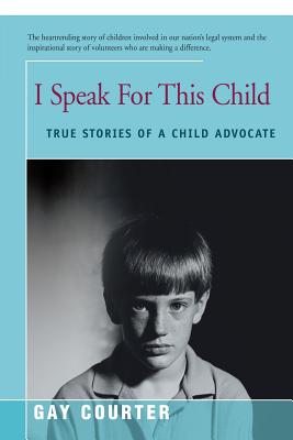 I Speak for This Child: True Stories of a Child Advocate - Courter, Gay