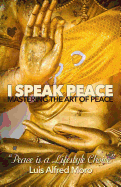 I Speak Peace: Mastering the Art of Peace: The Most Effective Distinctions to Create Peace.