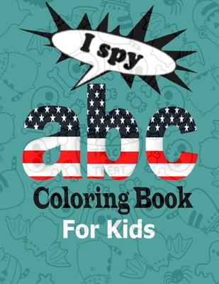 I Spy ABC Coloring Book for Kids: A - Z Coloring Book. A perfect Gift for Preschoolers & Toddlers in New School Year. - Dave, John