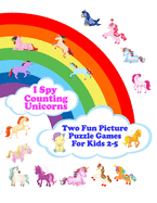 I Spy Counting Unicorns: Two Fun Picture Puzzle Games For Kids 2-5, First Being Counting Unicorns And Second Which Unicorn And Number 1 to 10 is Missing