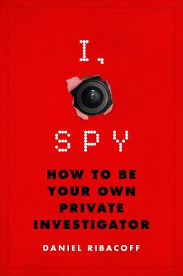 I, Spy: How to Be Your Own Private Investigator - Ribacoff, Daniel, and Santorelli, Dina