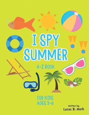 I spy Summer: A-Z Book For Kids Ages 3-6: A Fun Guessing Game! - Mark, Lucas B