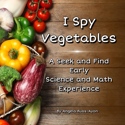 I Spy Vegetables: A Seek and Find Early Science and Math Experience - Expanded Edition (Ultra Premium 36 pp) - Russ-Ayon, Angela