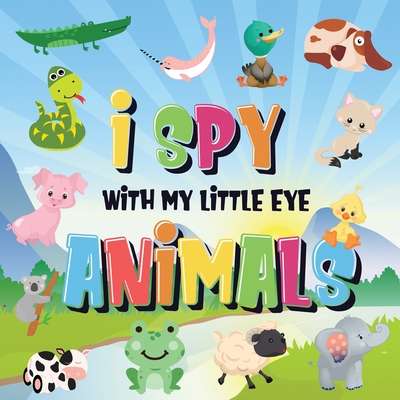 I Spy With My Little Eye - Animals: Can You Spot the Animal That Starts With...? A Really Fun Search and Find Game for Kids 2-4! - Kids Books, Pamparam