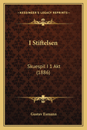 I Stiftelsen: Skuespil I 1 Akt (1886)