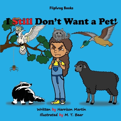 I Still Don't Want a Pet! - Martin, Harrison, and Martin, Jennifer (Editor)