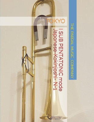 I SUB PENTATONIC mode Japonese-Kokinjoshi- TROMBONE N-1: Tokyo - Merza, Jose Pardal, and Perez, Jose Lopez, and Company, Pardal Music