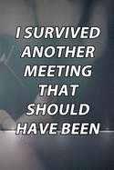 I Survived Another Meeting That Should Have Been An Email.: Lined Notebook / Journal Gift, 120 Pages, 6x9, Soft Cover, Matte Finish