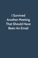 I Survived Another Meeting That Should Have Been An Email: Office Gag Gift For Coworker, Funny Notebook 6x9 Lined 110 Pages, Sarcastic Joke Journal, Cool Humor Birthday Stuff, Ruled Unique Diary, Perfect Motivational Appreciation Gift, White Elephant...