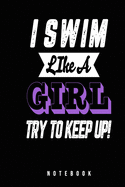 I Swim Like A Girl Try To Keep Up Notebook: Funny Journal Gift for Swimming Girl A Mermaid Queen