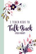I Teach Kids To Talk Back Speech Therapy: A Speech Therapy Notebook For SLPs + Their Assistants