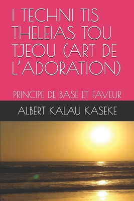 I Techni Tis Theleias Tou Tjeou (Art de l'Adoration): Principe de Base Et Faveur - Kalau Kaseke, Albert