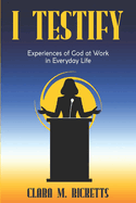 I Testify: Experiences of God at Work in Everyday Life