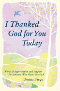I Thanked God for You Today: Words of Appreciation and Support for Someone Who Means So Much