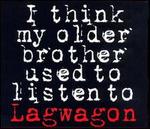 I Think My Older Brother Used to Listen to Lagwagon