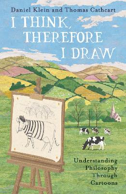 I Think, Therefore I Draw: Understanding Philosophy Through Cartoons - Klein, Daniel, and Cathcart, Thomas