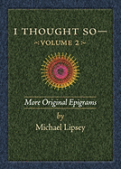 I Thought So: Volume 2: More Original Epigrams