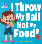 I Throw My Ball, Not My Food!: An Affirmation-Themed Toddler Book About Not Throwing Food (Ages 2-4)