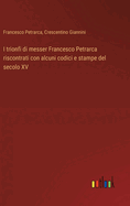 I Trionfi Di Messer Francesco Petrarca: Riscontrati Con Alcuni Codici E Stampe Del Secolo XV