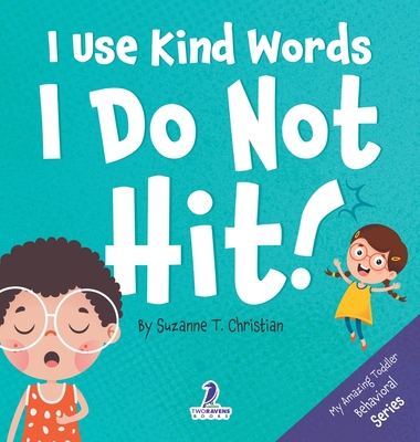 I Use Kind Words. I Do Not Hit!: An Affirmation-Themed Toddler Book About Not Hitting (Ages 2-4) - Christian, Suzanne T