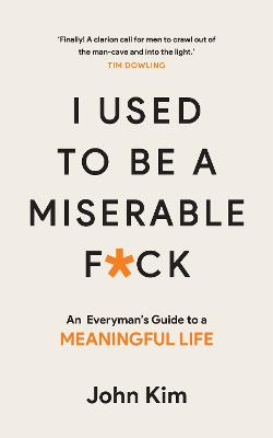 I Used to be a Miserable F*Ck: An Everyman's Guide to a Meaningful Life - Kim, John
