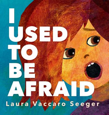 I Used to Be Afraid - Seeger, Laura Vaccaro