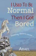 I Used to Be Normal Then I Got Bored: Trusting There's More - Arael, Nancy, and Arael