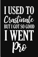 I Used to Crastinate But I Got So Good I Went Pro: Funny Procrastinator Blank Lined Note Book