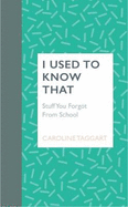 I Used To Know That: Stuff You Forgot From School