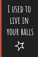 I used to live in your balls: Notebook, Funny Novelty gift for a great Dad, Great alternative to a card.