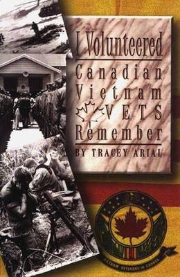 I Volunteered: Canadian Vietnam Vets Remember - Arial, Tracey