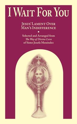 I Wait for You: Jesus' Lament Over Man's Indifference - Menendez, Josefa, Sr.