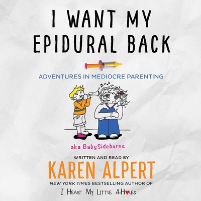 I Want My Epidural Back: Adventures in Mediocre Parenting - Alpert, Karen (Read by)