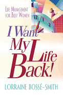 I Want My Life Back!: Life Management for Busy Women