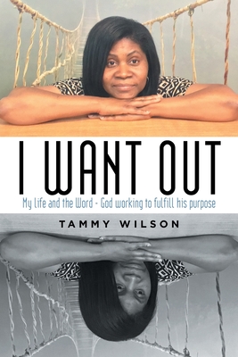 I Want Out: My Life and the Word - God Working to Fulfill His Purpose - Wilson, Tammy