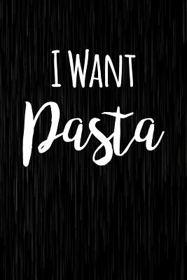 I Want Pasta: Italian Food Lover Writing Journal Lined, Diary, Notebook - Not Only Journals, and I Live to Journal (Designer)