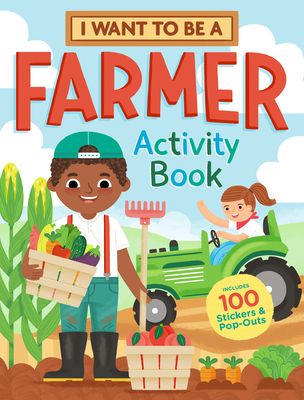 I Want to Be a Farmer Activity Book: 100 Stickers & Pop-Outs - Editors of Storey Publishing