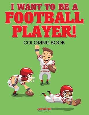 I Want to be a Football Player! Coloring Book - Creative Playbooks