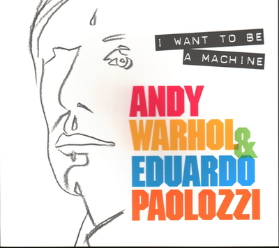 I Want to Be A Machine: Andy Warhol and Eduardo Paolozzi - Hartley, Keith