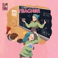 I Want To Be A Teacher: Explore the Joyful World of Teaching