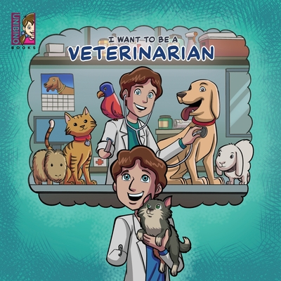 I Want To Be A Veterinarian: Modern Careers For Kids - Unibino, Team (Contributions by)