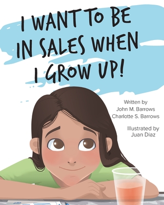 I Want to Be in Sales When I Grow Up! - Barrows, John M, and Barrows, Charlotte S