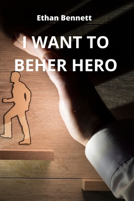 I Want to Beher Hero - Bennett, Ethan
