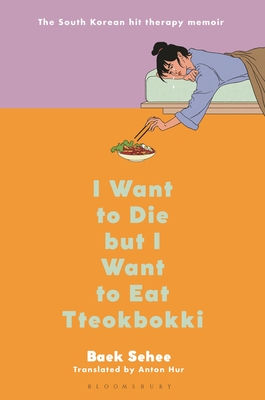 I Want to Die But I Want to Eat Tteokbokki: A Memoir - Sehee, Baek, and Hur, Anton (Translated by)